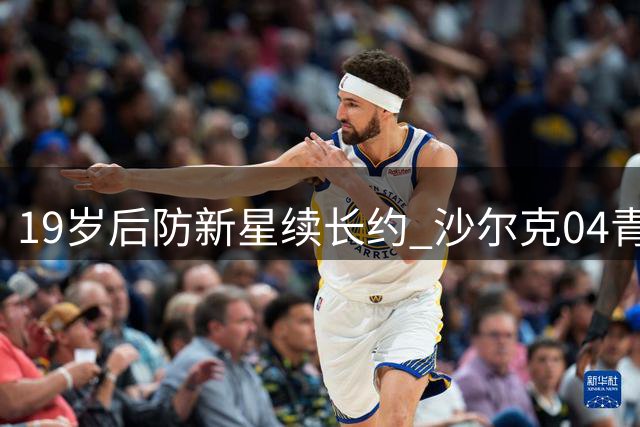 19岁后防新星续长约 沙尔克04青训瑰宝艾汉留守至2030